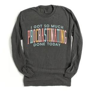 Long Sleeve Comfort Colors I Got So Much Procrastinating Done Today Tee / Adult Sizes