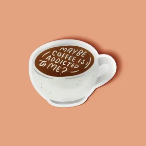 OCCASIONALISH STICKER MAYBE COFFEE IS ADDICTED TO ME?
